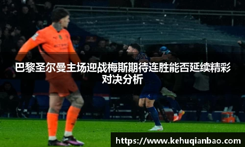 巴黎圣尔曼主场迎战梅斯期待连胜能否延续精彩对决分析