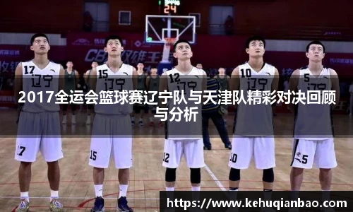 2017全运会篮球赛辽宁队与天津队精彩对决回顾与分析