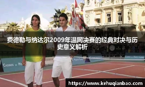 费德勒与纳达尔2009年温网决赛的经典对决与历史意义解析